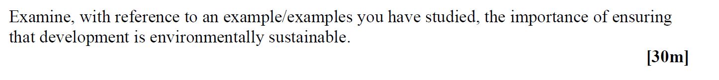 Examine,-with-reference-to-an-example/examples-you-have-studied,-the-importance-of-ensuring-that-development-is-environmentally-sustainable.-Leaving Cert Geography-Question 1-2008.png