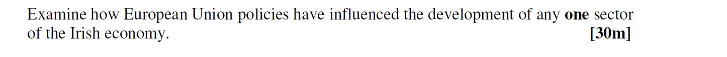 Examine-how-European-Union-policies-have-influenced-the-development-of-any-one-sector-of-the-Irish-economy.-Leaving Cert Geography-Question Exam Question-2006.png
