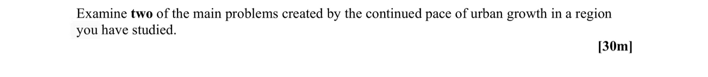 Examine-two-of-the-main-problems-created-by-the-continued-pace-of-urban-growth-in-a-region-you-have-studied.-Leaving Cert Geography-Question Exam Question-2008.png