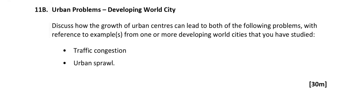 Discuss-how-the-growth-of-urban-centres-can-lead-to-both-of-the-following-problems,-with-reference-to-example(s)-from-one-or-more-developing-world-cities-that-you-have-studied:----Traffic-congestion---Urban-sprawl.-Leaving Cert Geography-Question 11B-2021.png