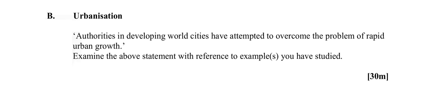 'Authorities-in-developing-world-cities-have-attempted-to-overcome-the-problem-of-rapid-urban-growth.'-Examine-the-above-statement-with-reference-to-example(s)-you-have-studied.-Leaving Cert Geography-Question B-2012.png