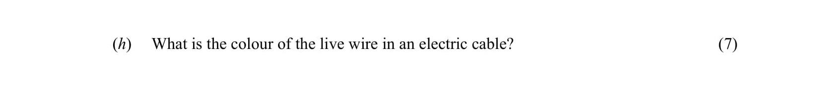 What-is-the-colour-of-the-live-wire-in-an-electric-cable?-Leaving Cert Physics-Question (h)-2008.png
