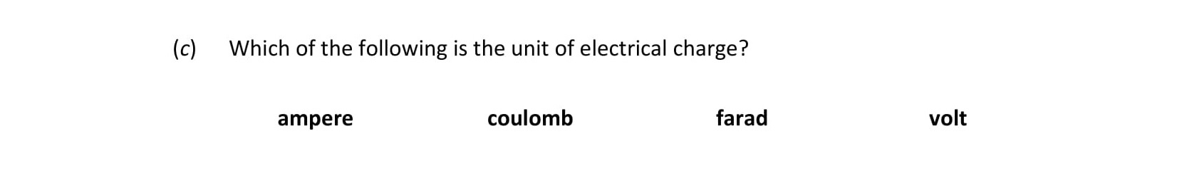 Which-of-the-following-is-the-unit-of-electrical-charge?--ampere--coulomb--farad--volt-Leaving Cert Physics-Question c-2019.png