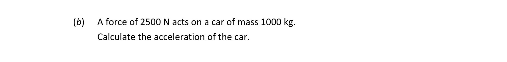 A-force-of-2500-N-acts-on-a-car-of-mass-1000-kg-Leaving Cert Physics-Question b-2019.png