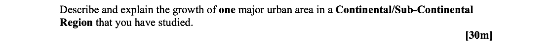 Describe-and-explain-the-growth-of-one-major-urban-area-in-a-Continental/Sub-Continental-Region-that-you-have-studied-Leaving Cert Geography-Question 1-2008.png