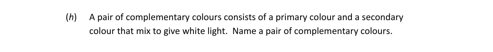 A-pair-of-complementary-colours-consists-of-a-primary-colour-and-a-secondary-colour-that-mix-to-give-white-light-Leaving Cert Physics-Question h-2020.png
