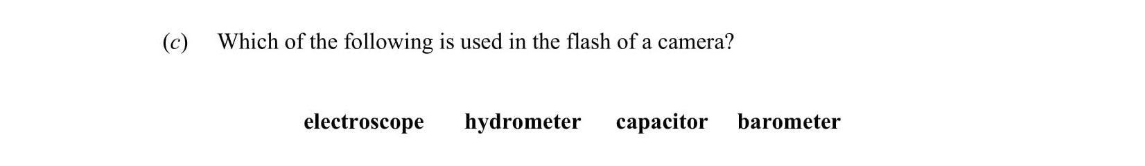 Which-of-the-following-is-used-in-the-flash-of-a-camera?--electroscope-hydrometer-capacitor-barometer-Leaving Cert Physics-Question c-2014.png