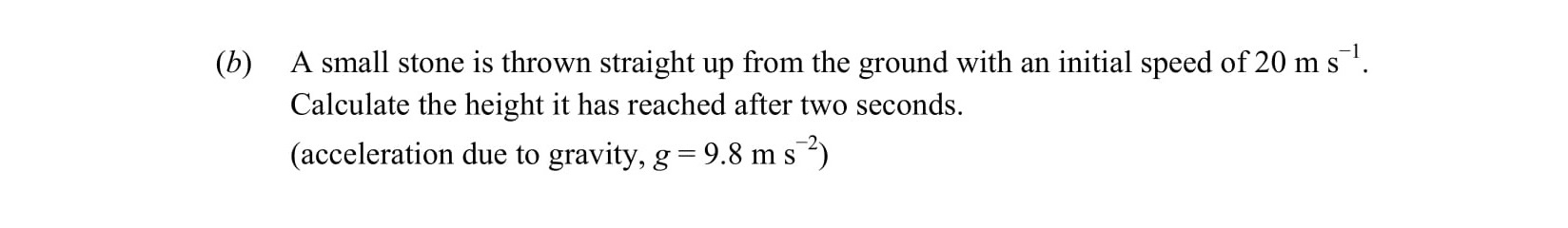 A-small-stone-is-thrown-straight-up-from-the-ground-with-an-initial-speed-of-20-m-s⁻¹-Leaving Cert Physics-Question b-2015.png