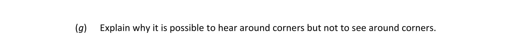Explain-why-it-is-possible-to-hear-around-corners-but-not-to-see-around-corners.-Leaving Cert Physics-Question (g)-2019.png