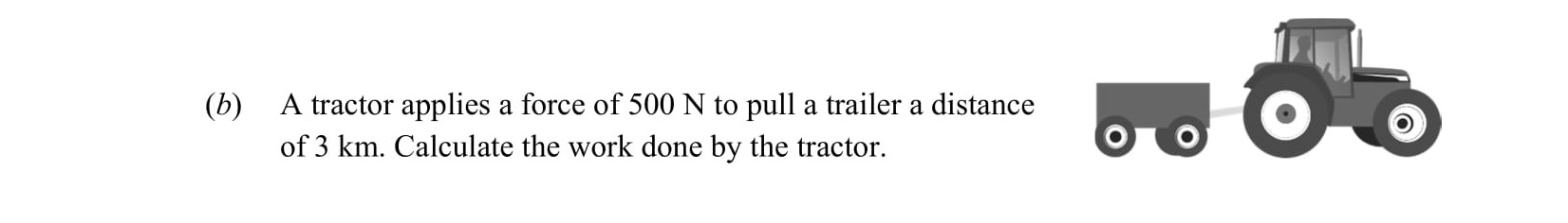 A-tractor-applies-a-force-of-500-N-to-pull-a-trailer-a-distance-of-3-km-Leaving Cert Physics-Question b-2016.png