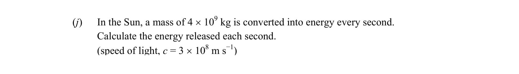 In-the-Sun,-a-mass-of-4-×-10^7-kg-is-converted-into-energy-every-second-Leaving Cert Physics-Question (i)-2014.png