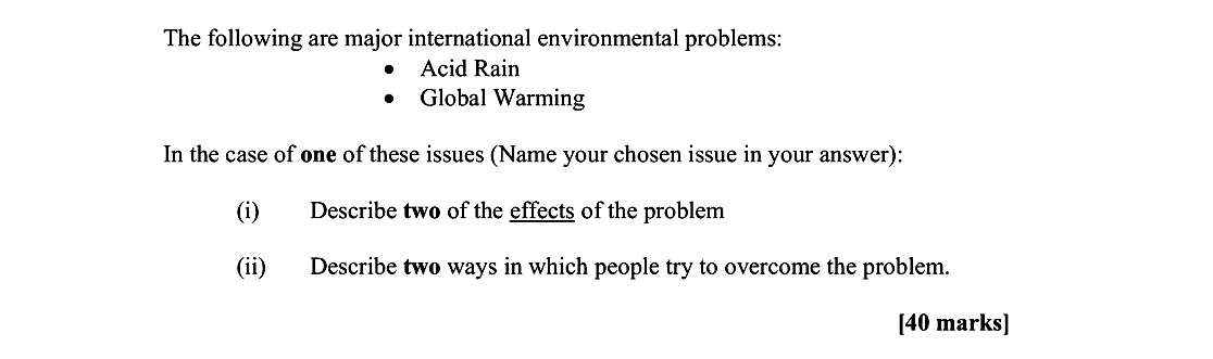 The-following-are-major-international-environmental-problems:-•-Acid-Rain-•-Global-Warming--In-the-case-of-one-of-these-issues-(Name-your-chosen-issue-in-your-answer):--(i)-Describe-two-of-the-effects-of-the-problem--(ii)-Describe-two-ways-in-which-people-try-to-overcome-the-problem.-Leaving Cert Geography-Question Question 1-2008.png