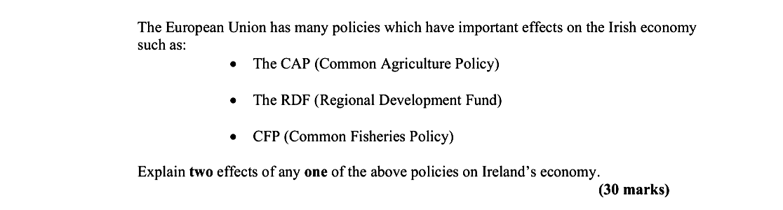 The-European-Union-has-many-policies-which-have-important-effects-on-the-Irish-economy-such-as:---The-CAP-(Common-Agriculture-Policy)---The-RDF-(Regional-Development-Fund)---CFP-(Common-Fisheries-Policy)--Explain-two-effects-of-any-one-of-the-above-policies-on-Ireland’s-economy.-Leaving Cert Geography-Question 1-2007.png