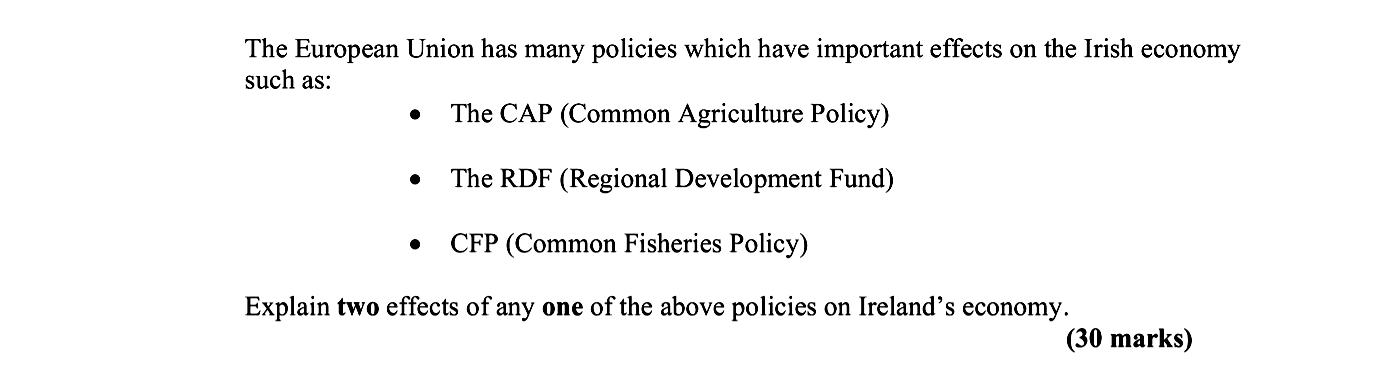 The-European-Union-has-many-policies-which-have-important-effects-on-the-Irish-economy-such-as:----The-CAP-(Common-Agriculture-Policy)---The-RDF-(Regional-Development-Fund)---CFP-(Common-Fisheries-Policy)--Explain-two-effects-of-any-one-of-the-above-policies-on-Ireland’s-economy.-Leaving Cert Geography-Question 1-2007.png