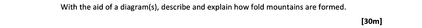With-the-aid-of-a-diagram(s),-describe-and-explain-how-fold-mountains-are-formed.--Leaving Cert Geography-Question 3C-2020.png
