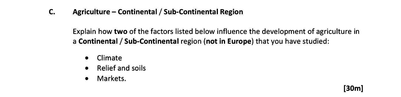 Explain-how-two-of-the-factors-listed-below-influence-the-development-of-agriculture-in-a-Continental-/-Sub-Continental-region-(not-in-Europe)-that-you-have-studied:--•-Climate-•-Relief-and-soils-•-Markets.-Leaving Cert Geography-Question C-2017.png