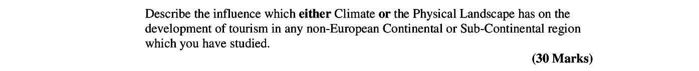 Describe-the-influence-which-either-Climate-or-the-Physical-Landscape-has-on-the-development-of-tourism-in-any-non-European-Continental-or-Sub-Continental-region-which-you-have-studied.-Leaving Cert Geography-Question Question 1-2006.png