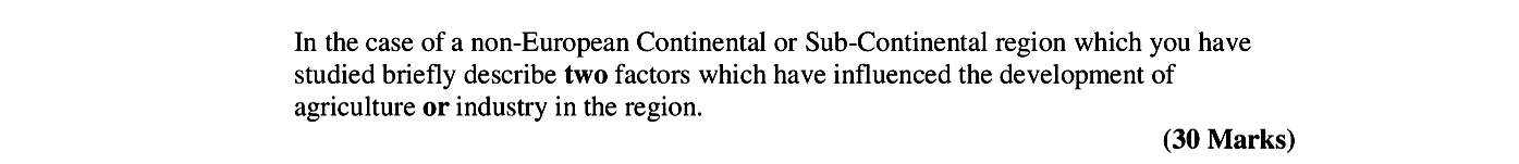 In-the-case-of-a-non-European-Continental-or-Sub-Continental-region-which-you-have-studied-briefly-describe-two-factors-which-have-influenced-the-development-of-agriculture-or-industry-in-the-region.-Leaving Cert Geography-Question 1-2006.png