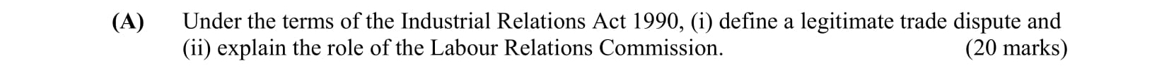 Under-the-terms-of-the-Industrial-Relations-Act-1990,-(i)-define-a-legitimate-trade-dispute-and-(ii)-explain-the-role-of-the-Labour-Relations-Commission.-Leaving Cert Business-Question A-2007.png
