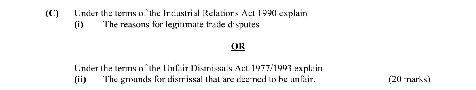 Under-the-terms-of-the-Industrial-Relations-Act-1990-explain-(i)-The-reasons-for-legitimate-trade-disputes--OR--Under-the-terms-of-the-Unfair-Dismissals-Act-1977/1993-explain-(ii)-The-grounds-for-dismissal-that-are-deemed-to-be-unfair.-Leaving Cert Business-Question C-2004.png