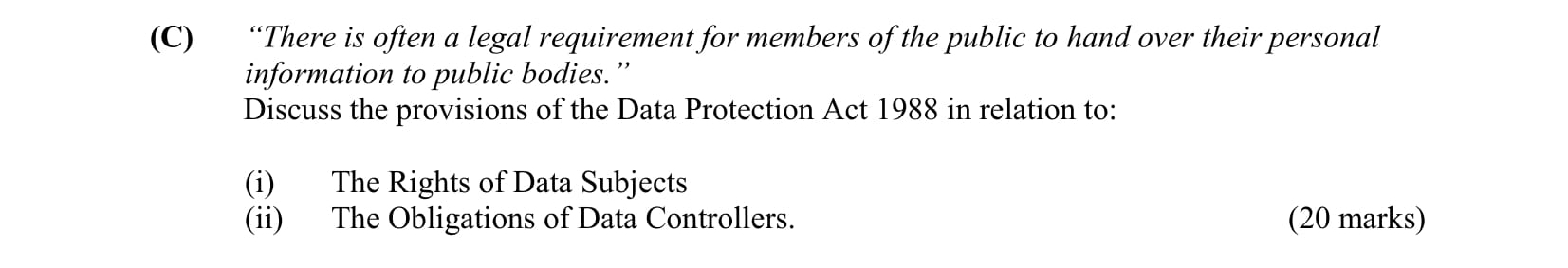 "There-is-often-a-legal-requirement-for-members-of-the-public-to-hand-over-their-personal-information-to-public-bodies."---Discuss-the-provisions-of-the-Data-Protection-Act-1988-in-relation-to-Leaving Cert Business-Question C-2009.png