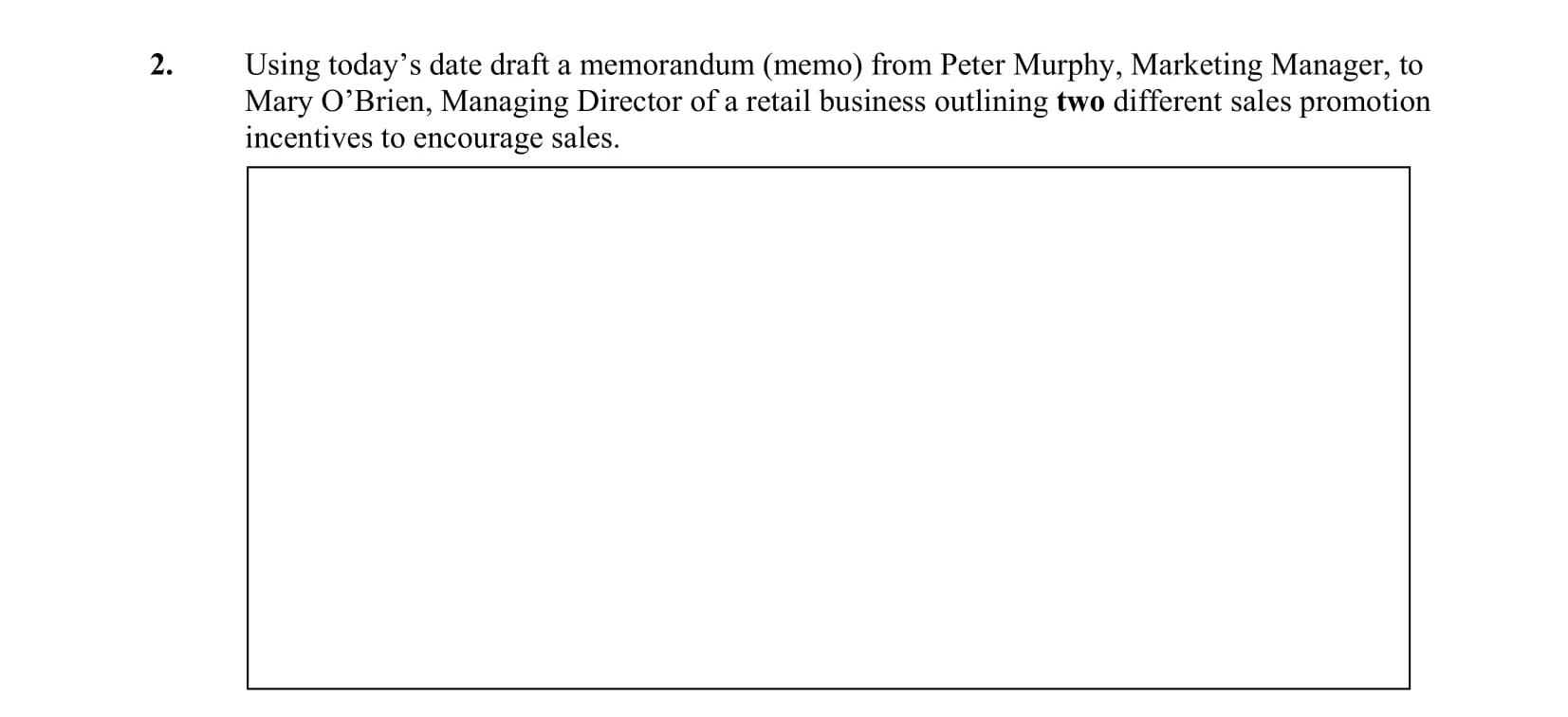 Using-today’s-date-draft-a-memorandum-(memo)-from-Peter-Murphy,-Marketing-Manager,-to-Mary-O’Brien,-Managing-Director-of-a-retail-business-outlining-two-different-sales-promotion-incentives-to-encourage-sales.-Leaving Cert Business-Question 2-2009.png