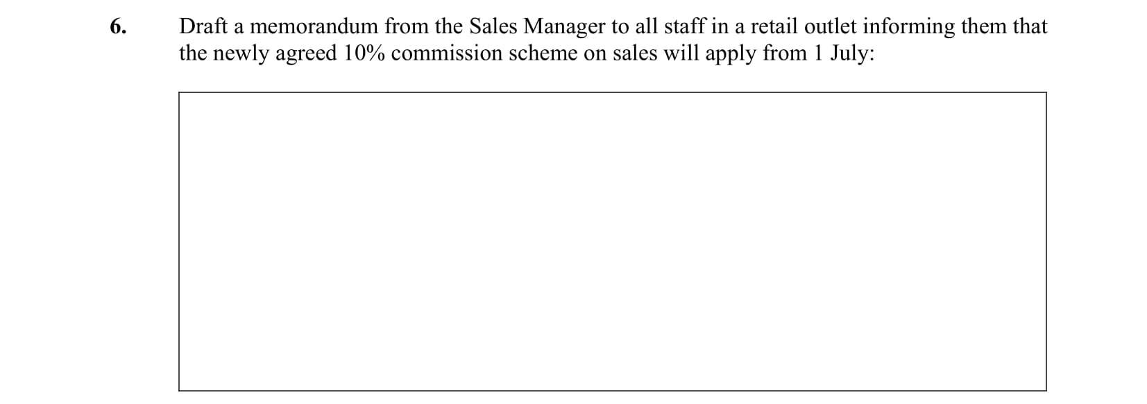 Draft-a-memorandum-from-the-Sales-Manager-to-all-staff-in-a-retail-outlet-informing-them-that-the-newly-agreed-10%-commission-scheme-on-sales-will-apply-from-1-July:-Leaving Cert Business-Question 6-2006.png