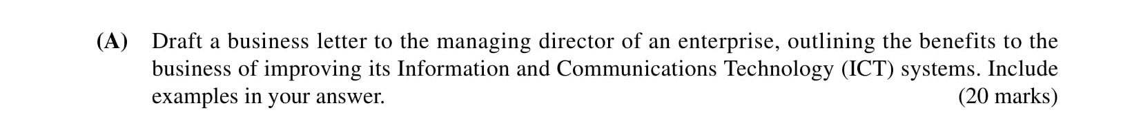 Draft-a-business-letter-to-the-managing-director-of-an-enterprise,-outlining-the-benefits-to-the-business-of-improving-its-Information-and-Communications-Technology-(ICT)-systems-Leaving Cert Business-Question A-2001.png
