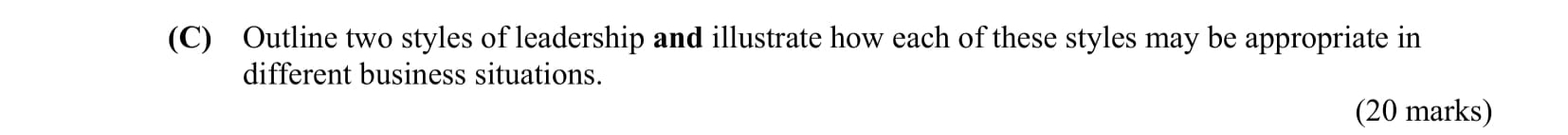 Outline-two-styles-of-leadership-and-illustrate-how-each-of-those-styles-may-be-appropriate-in-different-business-situations.-Leaving Cert Business-Question C-2012.png