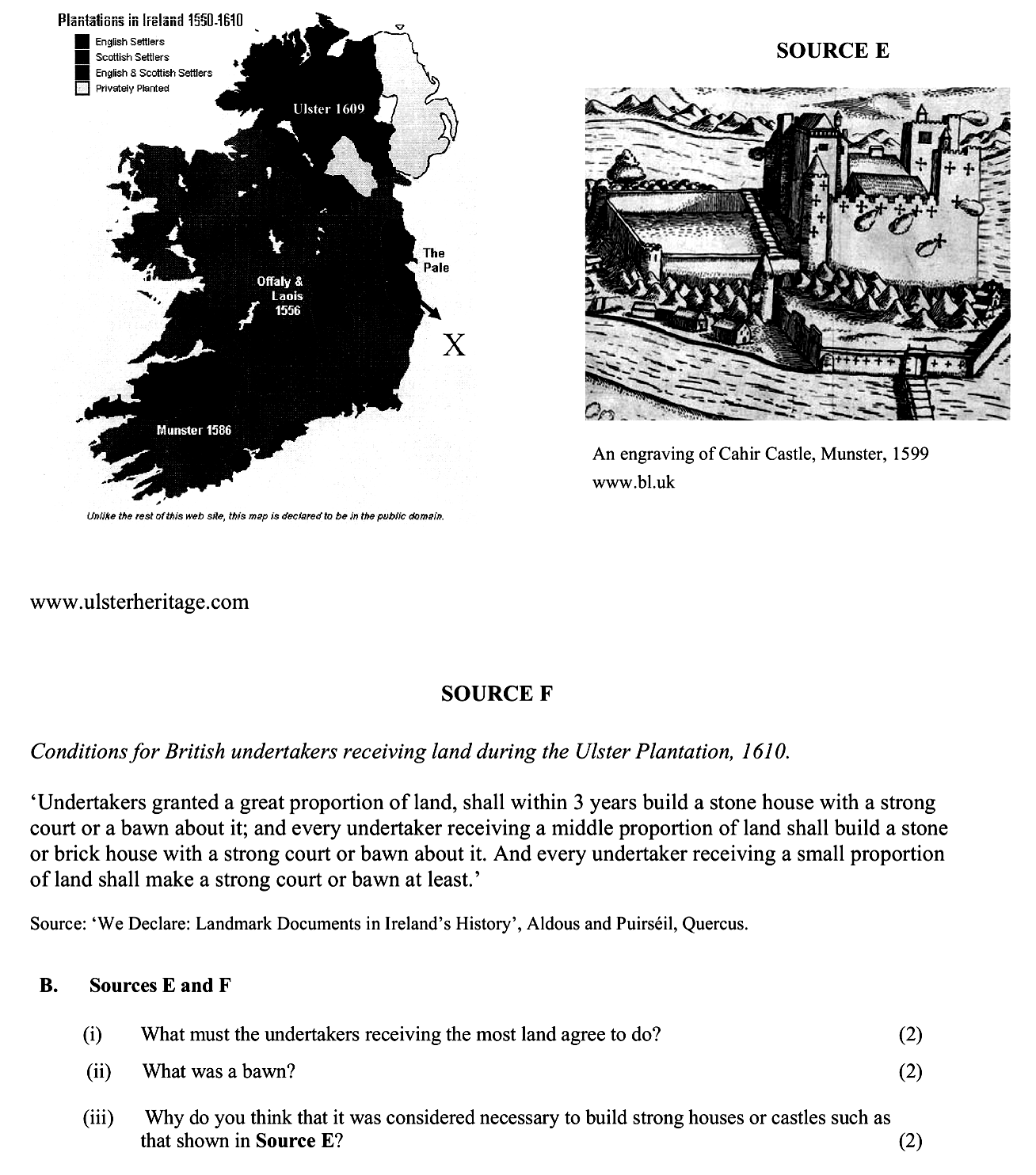Sources-E-and-F--(i)-What-must-the-undertakers-receiving-the-most-land-agree-to-do?-(2)--(ii)-What-was-a-bawn?-(2)--(iii)-Why-do-you-think-that-it-was-considered-necessary-to-build-strong-houses-or-castles-such-as-shown-in-Source-E?-(2)-Junior Cycle History-Question B.-2013.png