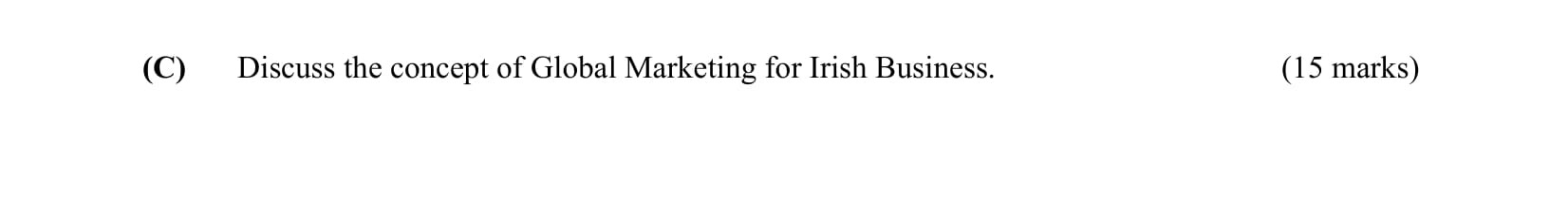 Discuss-the-concept-of-Global-Marketing-for-Irish-Business.-Leaving Cert Business-Question C-2005.png