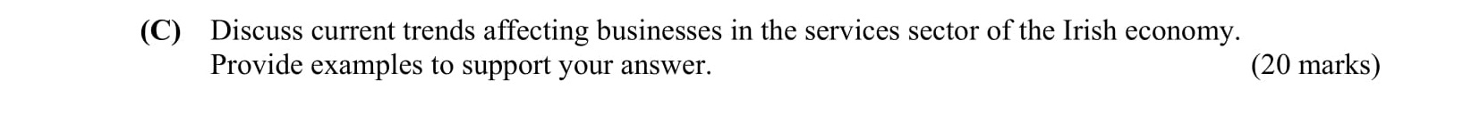Discuss-current-trends-affecting-businesses-in-the-services-sector-of-the-Irish-economy:-Provide-examples-to-support-your-answer.-Leaving Cert Business-Question C-2013.png