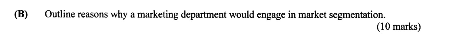 Outline-reasons-why-a-marketing-department-would-engage-in-market-segmentation-Leaving Cert Business-Question B-2002.png