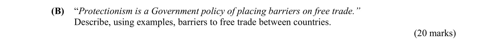 "Protectionism-is-a-Government-policy-of-placing-barriers-on-free-trade."---Describe,-using-examples,-barriers-to-free-trade-between-countries.-Leaving Cert Business-Question B-2012.png