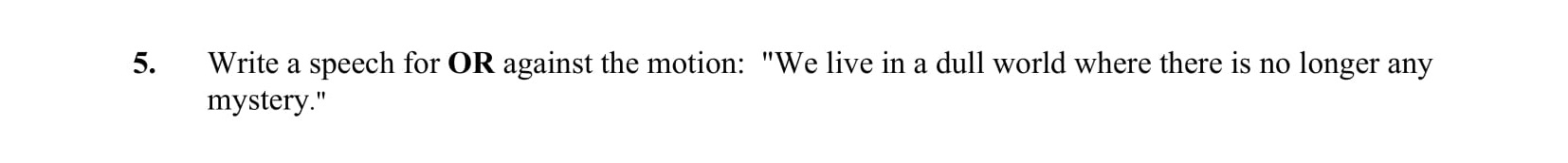 Write-a-speech-for-OR-against-the-motion:-"We-live-in-a-dull-world-where-there-is-no-longer-any-mystery."-Junior Cycle English-Question 5-2015.png