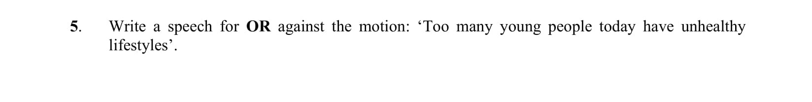 Write-a-speech-for-OR-against-the-motion:-‘Too-many-young-people-today-have-unhealthy-lifestyles’.-Junior Cycle English-Question 5-2012.png