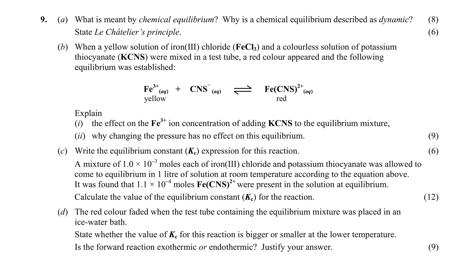 9.-(a)-What-is-meant-by-chemical-equilibrium?-Why-is-a-chemical-equilibrium-described-as-dynamic?-(8)--State-Le-Châtelier's-principle:-(6)--(b)-When-a-yellow-solution-of-iron(III)-chloride-(FeCl₃)-and-a-colourless-solution-of-potassium-thiocyanate-(KCN)-were-mixed-in-a-test-tube,-a-red-colour-appeared-and-the-following-equilibrium-was-established:--FeCl₃-(aq)-+-KCN-(aq)-⇌-Fe(CNS)₂⁺-(aq)--Explain:--(i)-the-effect-on-the-Fe²⁺-ion-concentration-of-adding-KCN-to-the-equilibrium-mixture,--(ii)-why-changing-the-pressure-has-no-effect-on-this-equilibrium-Leaving Cert Chemistry-Question 9-2013.png