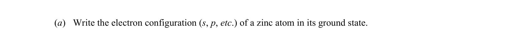 Write-the-electron-configuration-(s,-p,-etc.)-of-a-zinc-atom-in-its-ground-state.-Leaving Cert Chemistry-Question 1(a)-2013.png