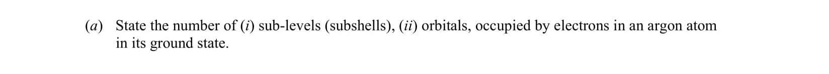State-the-number-of-(i)-sub-levels-(subshells),-(ii)-orbitals,-occupied-by-electrons-in-an-argon-atom-in-its-ground-state.-Leaving Cert Chemistry-Question a-2012.png