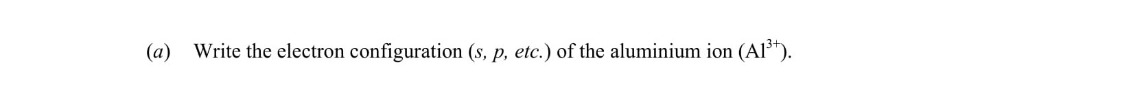 Write-the-electron-configuration-(s,-p,-etc.)-of-the-aluminium-ion-(Al³⁺).-Leaving Cert Chemistry-Question a-2008.png