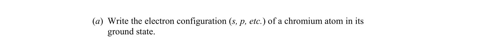 Write-the-electron-configuration-(s,-p,-d,-etc.)-of-a-chromium-atom-in-its-ground-state.-Leaving Cert Chemistry-Question a-2006.png