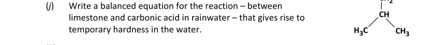 Write-a-balanced-equation-for-the-reaction-–-between-limestone-and-carbonic-acid-in-rainwater-–-that-gives-rise-to-temporary-hardness-in-the-water.-Leaving Cert Chemistry-Question i-2019.png