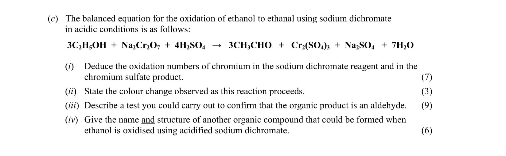 The-balanced-equation-for-the-oxidation-of-ethanol-to-ethanal-using-sodium-dichromate-in-acidic-conditions-is-as-follows:--$$3C_2H_5OH-+-Na_2Cr_2O_7-+-4H_2SO_4-\rightarrow-3C_2H_4O-+-Cr_2(SO_4)_3-+-Na_2SO_4-+-7H_2O$$--(i)-Deduce-the-oxidation-numbers-of-chromium-in-the-sodium-dichromate-reagent-and-in-the-chromium-sulfate-product-Leaving Cert Chemistry-Question c-2010.png