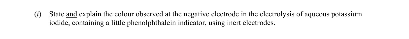 State-and-explain-the-colour-observed-at-the-negative-electrode-in-the-electrolysis-of-aqueous-potassium-iodide,-containing-a-little-phenolphthalein-indicator,-using-inert-electrodes.-Leaving Cert Chemistry-Question i-2004.png