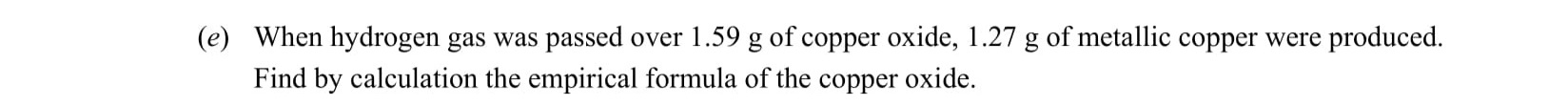 When-hydrogen-gas-was-passed-over-1.59-g-of-copper-oxide,-1.27-g-of-metallic-copper-were-produced-Leaving Cert Chemistry-Question e-2013.png