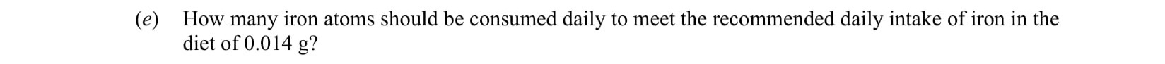 How-many-iron-atoms-should-be-consumed-daily-to-meet-the-recommended-daily-intake-of-iron-in-the-diet-of-0.014-g?-Leaving Cert Chemistry-Question e-2007.png