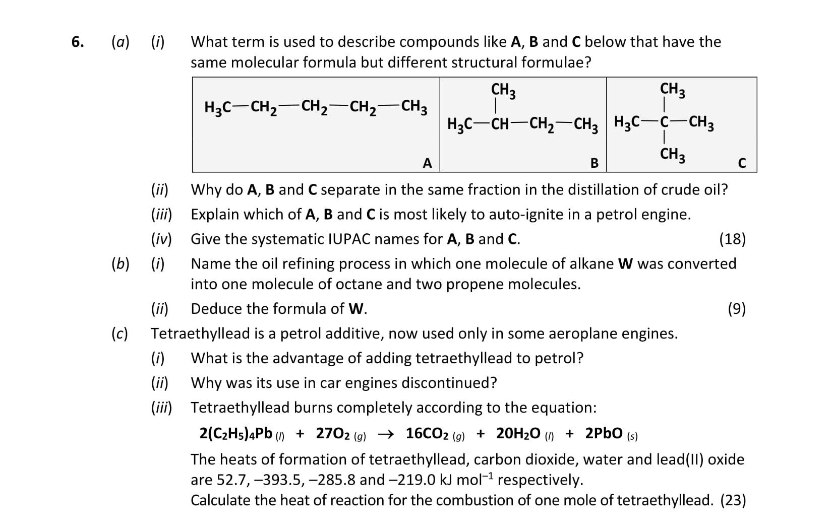 6.-(a)-(i)-What-term-is-used-to-describe-compounds-like-A,-B-and-C-below-that-have-the-same-molecular-formula-but-different-structural-formulae?------H3C—CH2—CH2—CH3--------H3C—CH—C—CH3------------|------------H--------A---B---C--(ii)-Why-do-A,-B-and-C-separate-in-the-same-fraction-in-the-distillation-of-crude-oil?--(iii)-Explain-which-of-A,-B-and-C-is-most-likely-to-auto-ignite-in-a-petrol-engine-Leaving Cert Chemistry-Question 6-2019.png