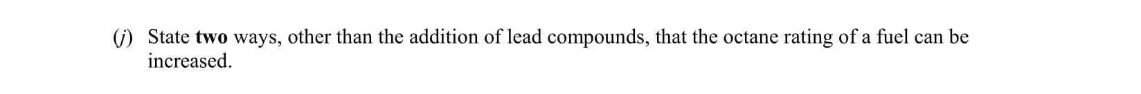State-two-ways,-other-than-the-addition-of-lead-compounds,-that-the-octane-rating-of-a-fuel-can-be-increased.-Leaving Cert Chemistry-Question 1(j)-2003.png