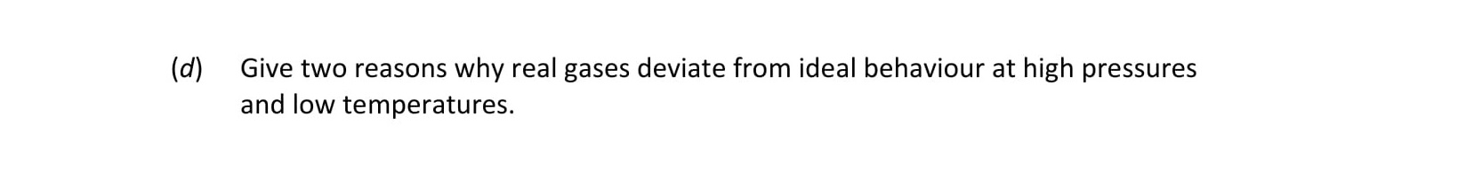 Give-two-reasons-why-real-gases-deviate-from-ideal-behaviour-at-high-pressures-and-low-temperatures.-Leaving Cert Chemistry-Question d-2018.png