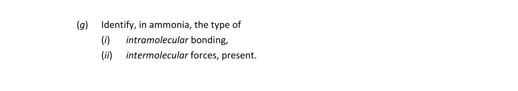 Identify,-in-ammonia,-the-type-of-(i)-intramolecular-bonding,-(ii)-intermolecular-forces,-present.-Leaving Cert Chemistry-Question g-2017.png